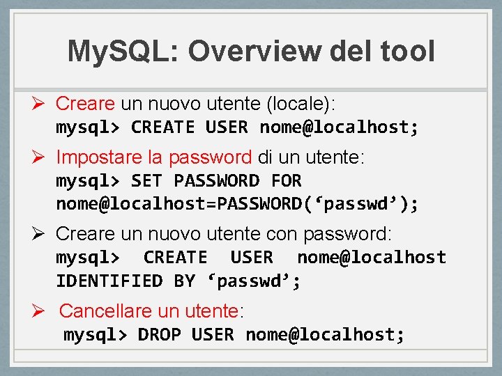My. SQL: Overview del tool Ø Creare un nuovo utente (locale): mysql> CREATE USER