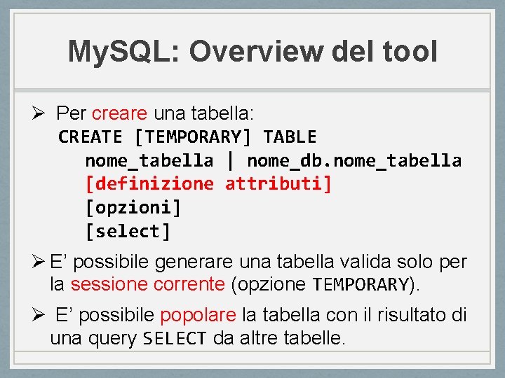 My. SQL: Overview del tool Ø Per creare una tabella: CREATE [TEMPORARY] TABLE nome_tabella