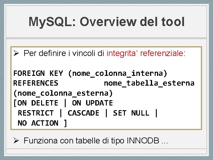 My. SQL: Overview del tool Ø Per definire i vincoli di integrita’ referenziale: FOREIGN