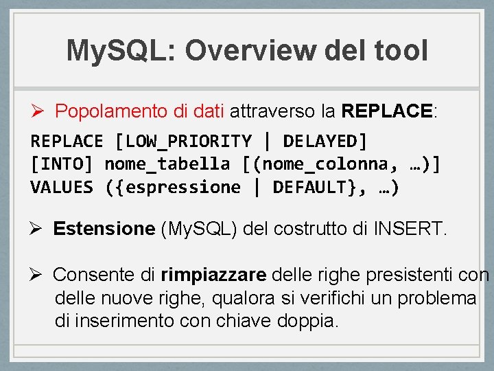 My. SQL: Overview del tool Ø Popolamento di dati attraverso la REPLACE: REPLACE [LOW_PRIORITY