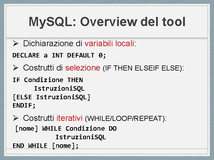 My. SQL: Overview del tool Ø Dichiarazione di variabili locali: DECLARE a INT DEFAULT