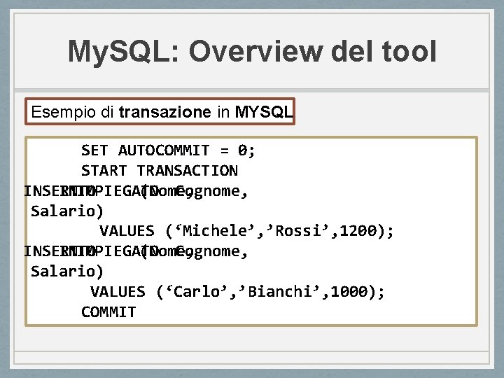 My. SQL: Overview del tool Esempio di transazione in MYSQL SET AUTOCOMMIT = 0;