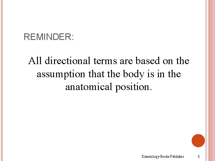 REMINDER: All directional terms are based on the assumption that the body is in