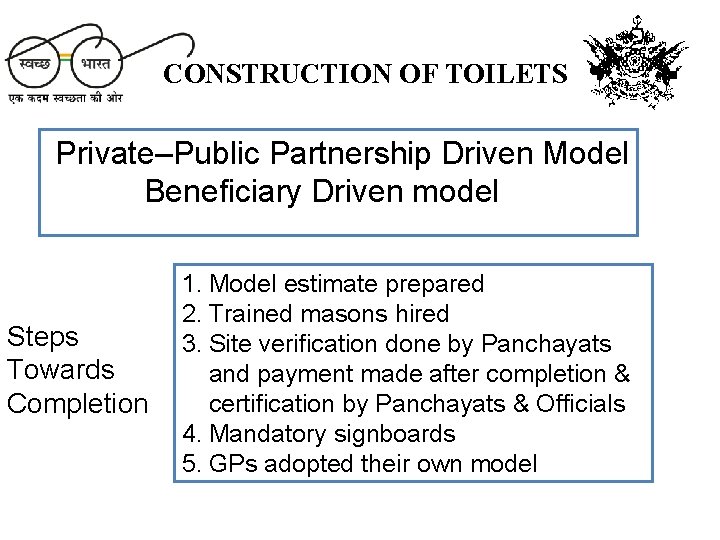 CONSTRUCTION OF TOILETS Private–Public Partnership Driven Model Beneficiary Driven model Steps Towards Completion 1.