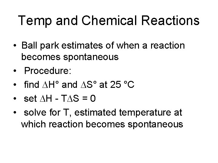 Temp and Chemical Reactions • Ball park estimates of when a reaction becomes spontaneous