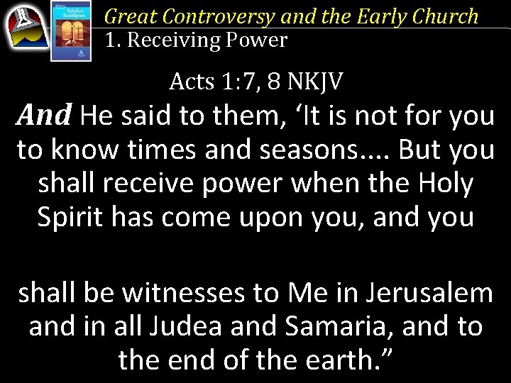 Great Controversy and the Early Church 1. Receiving Power Acts 1: 7, 8 NKJV