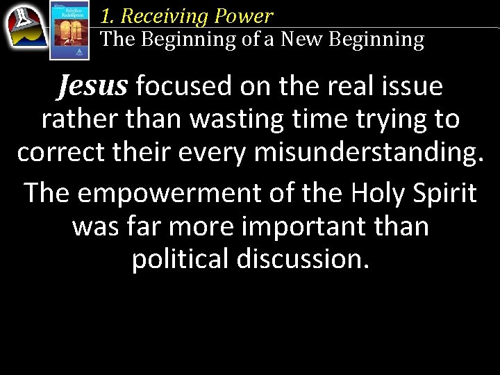 1. Receiving Power The Beginning of a New Beginning Jesus focused on the real