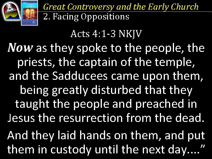 Great Controversy and the Early Church 2. Facing Oppositions Acts 4: 1 -3 NKJV