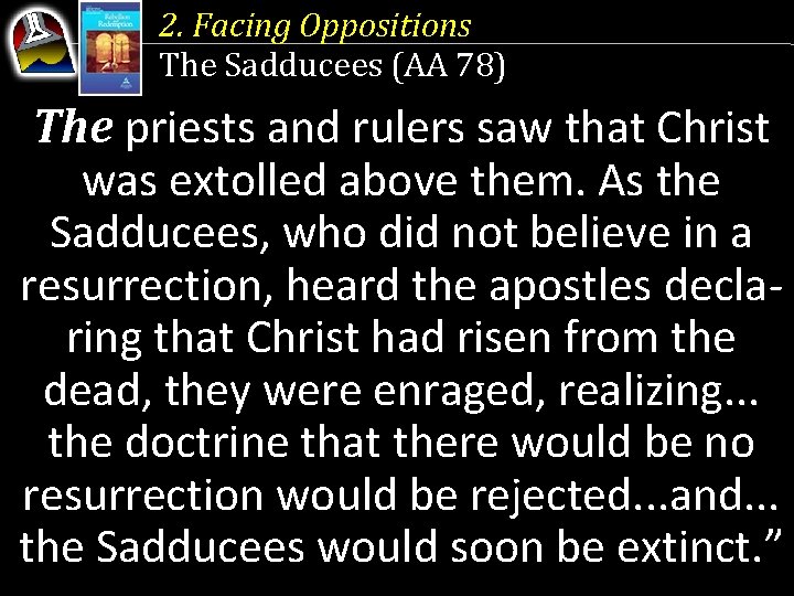 2. Facing Oppositions The Sadducees (AA 78) The priests and rulers saw that Christ