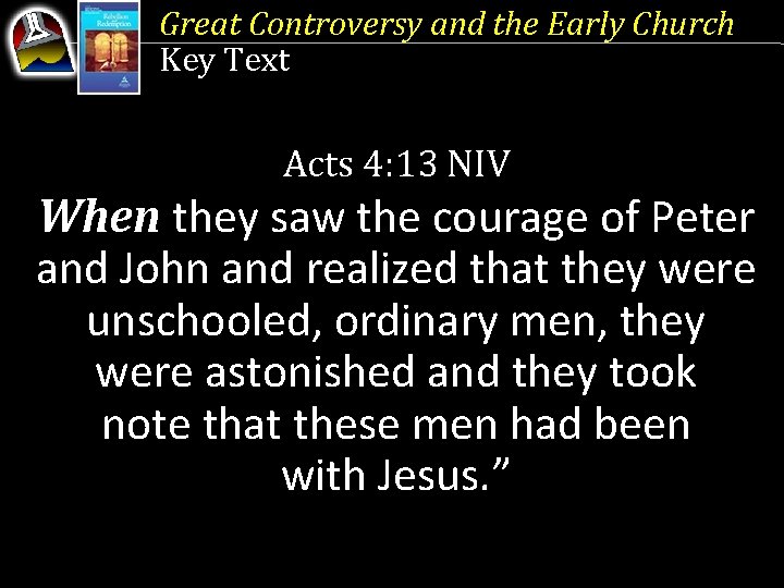 Great Controversy and the Early Church Key Text Acts 4: 13 NIV When they