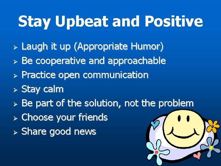 Stay Upbeat and Positive Ø Ø Ø Ø Laugh it up (Appropriate Humor) Be