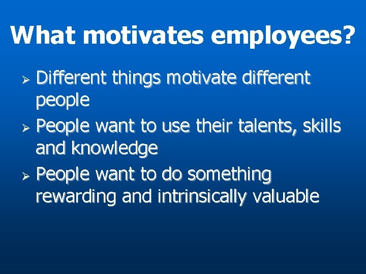 What motivates employees? Different things motivate different people Ø People want to use their