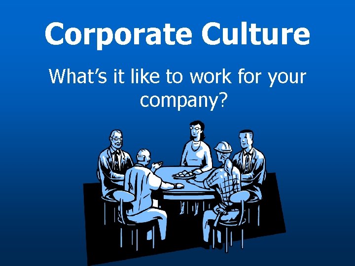 Corporate Culture What’s it like to work for your company? 
