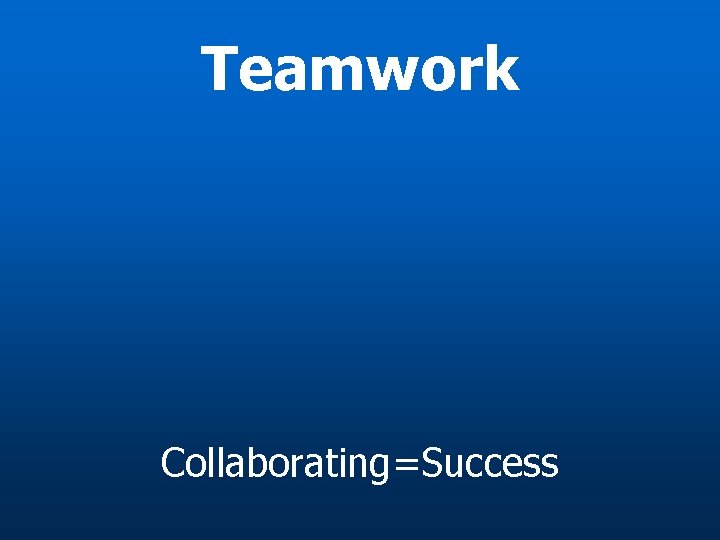 Teamwork Collaborating=Success 