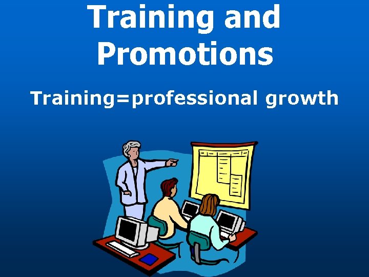 Training and Promotions Training=professional growth 