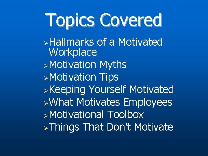 Topics Covered Hallmarks of a Motivated Workplace ØMotivation Myths ØMotivation Tips ØKeeping Yourself Motivated