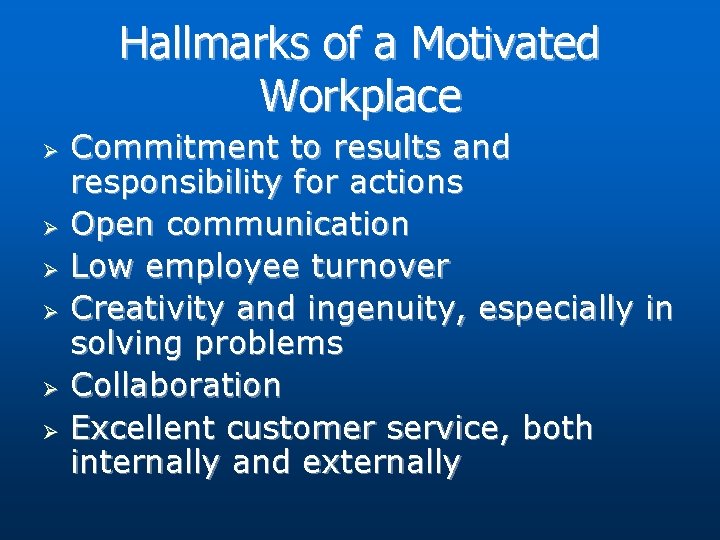 Hallmarks of a Motivated Workplace Ø Ø Ø Commitment to results and responsibility for