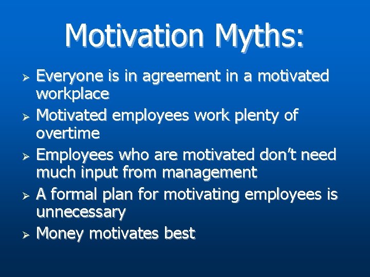 Motivation Myths: Ø Ø Ø Everyone is in agreement in a motivated workplace Motivated
