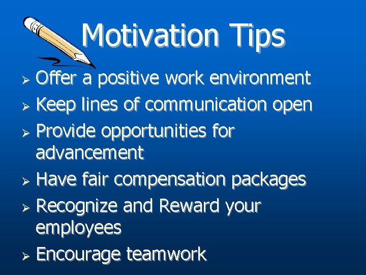 Motivation Tips Offer a positive work environment Ø Keep lines of communication open Ø