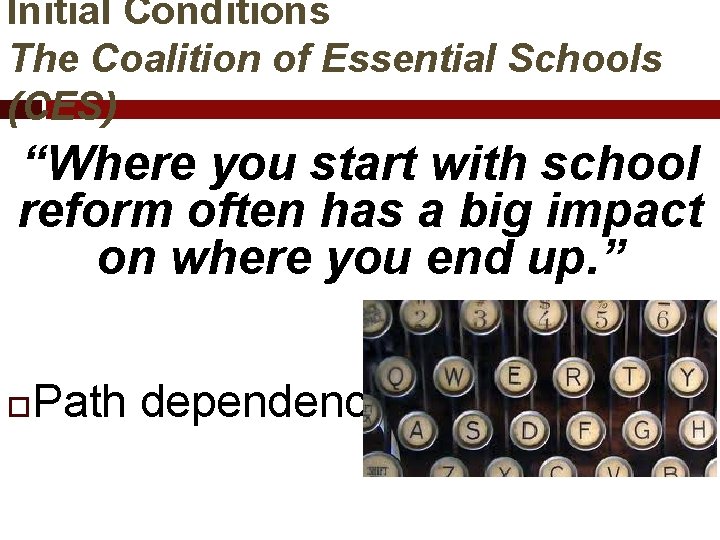 Initial Conditions The Coalition of Essential Schools (CES) “Where you start with school reform