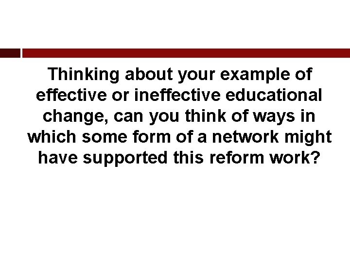Thinking about your example of effective or ineffective educational change, can you think of