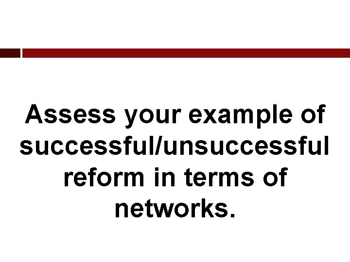 Assess your example of successful/unsuccessful reform in terms of networks. 
