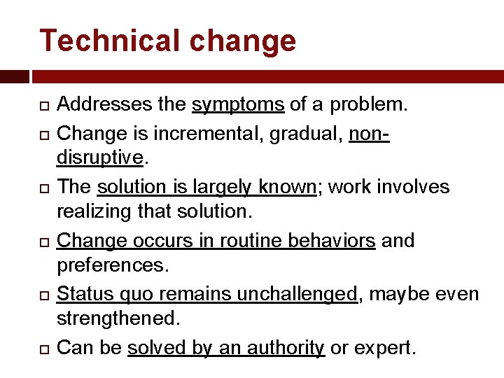 Technical change Addresses the symptoms of a problem. Change is incremental, gradual, nondisruptive. The