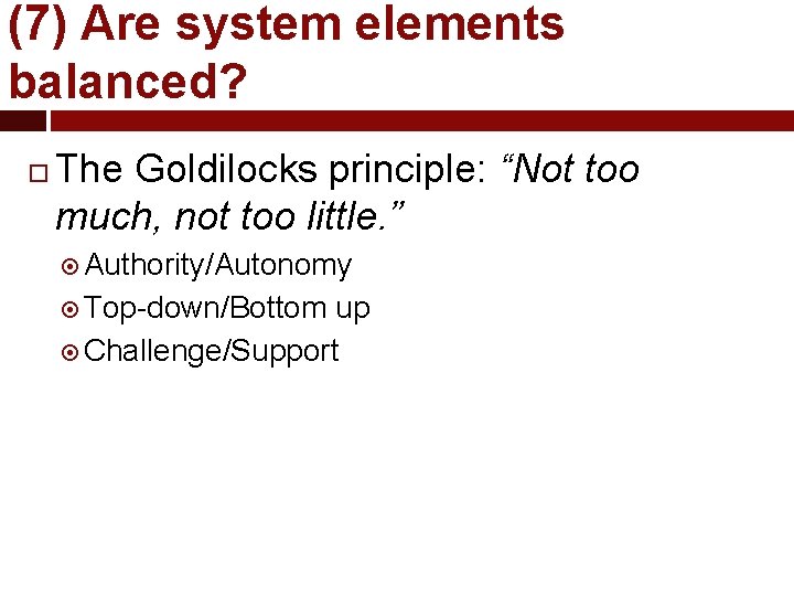 (7) Are system elements balanced? The Goldilocks principle: “Not too much, not too little.