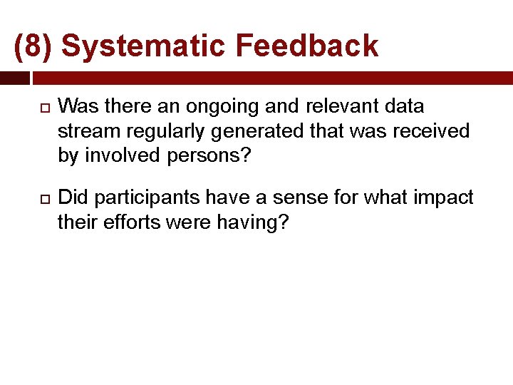 (8) Systematic Feedback Was there an ongoing and relevant data stream regularly generated that