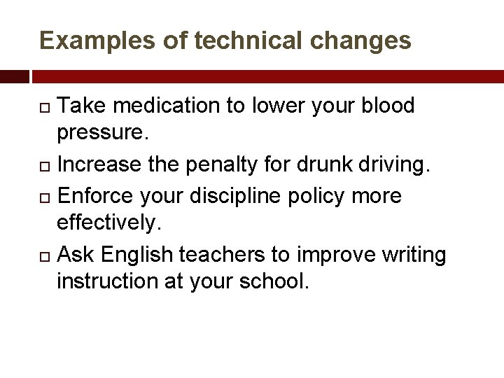 Examples of technical changes Take medication to lower your blood pressure. Increase the penalty