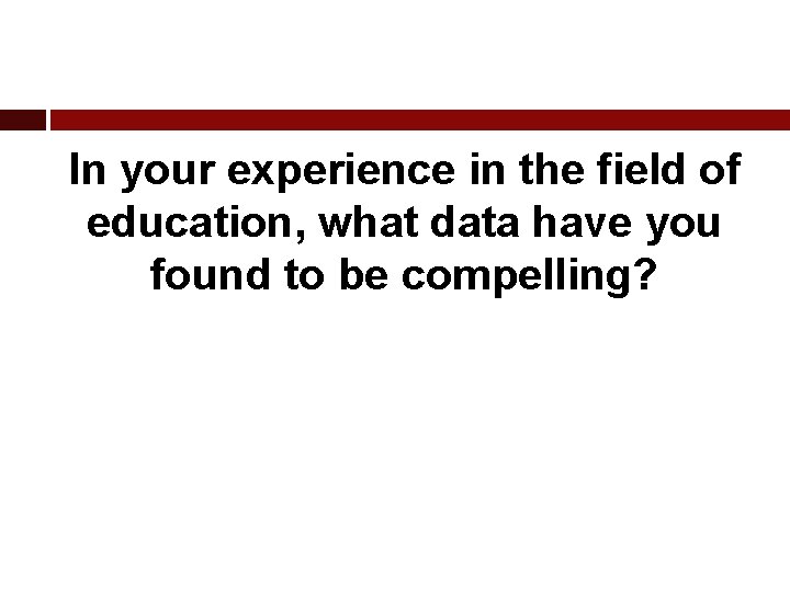 In your experience in the field of education, what data have you found to