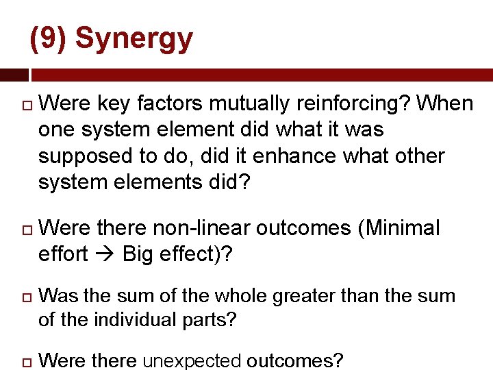 (9) Synergy Were key factors mutually reinforcing? When one system element did what it