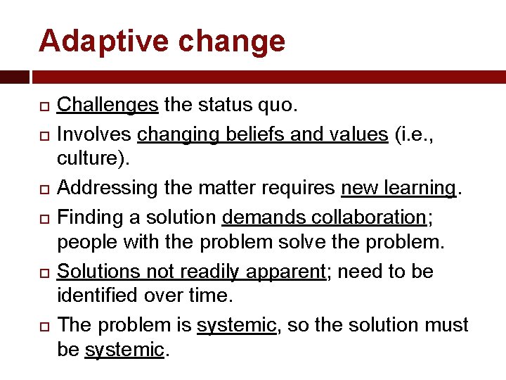 Adaptive change Challenges the status quo. Involves changing beliefs and values (i. e. ,