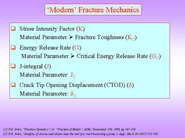 ‘Modern’ Fracture Mechanics q Stress Intensity Factor (K) Material Parameter Fracture Toughness (KC) q