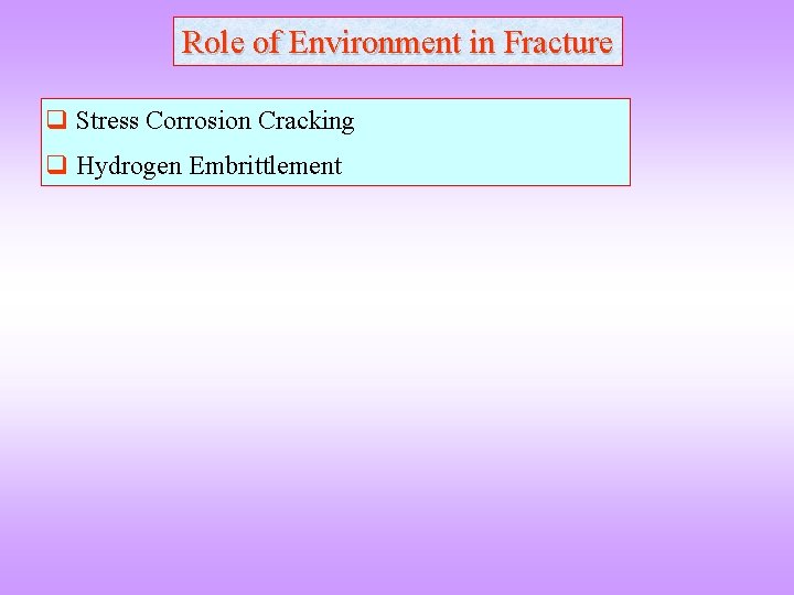 Role of Environment in Fracture q Stress Corrosion Cracking q Hydrogen Embrittlement 