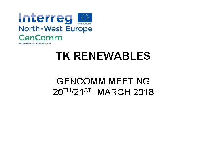 TK RENEWABLES GENCOMM MEETING 20 TH/21 ST MARCH 2018 
