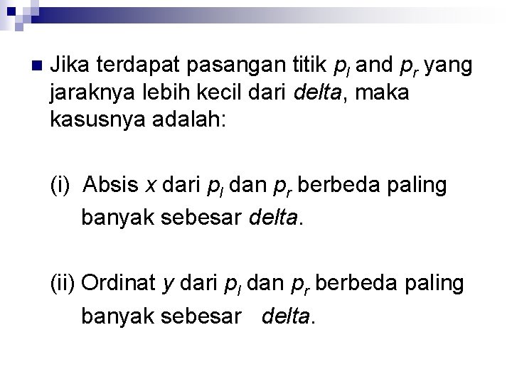 n Jika terdapat pasangan titik pl and pr yang jaraknya lebih kecil dari delta,