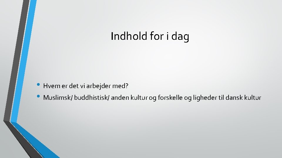 Indhold for i dag • Hvem er det vi arbejder med? • Muslimsk/ buddhistisk/