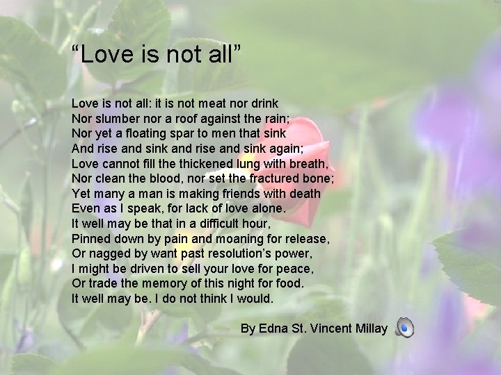 “Love is not all” Love is not all: it is not meat nor drink