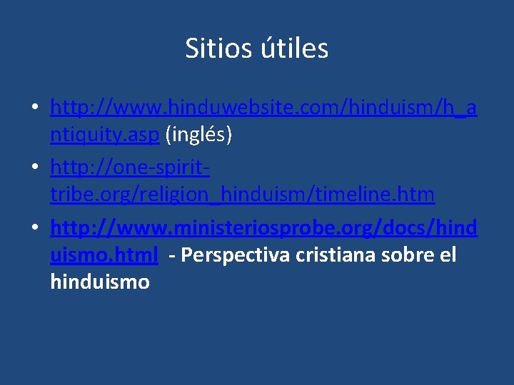 Sitios útiles • http: //www. hinduwebsite. com/hinduism/h_a ntiquity. asp (inglés) • http: //one-spirittribe. org/religion_hinduism/timeline.