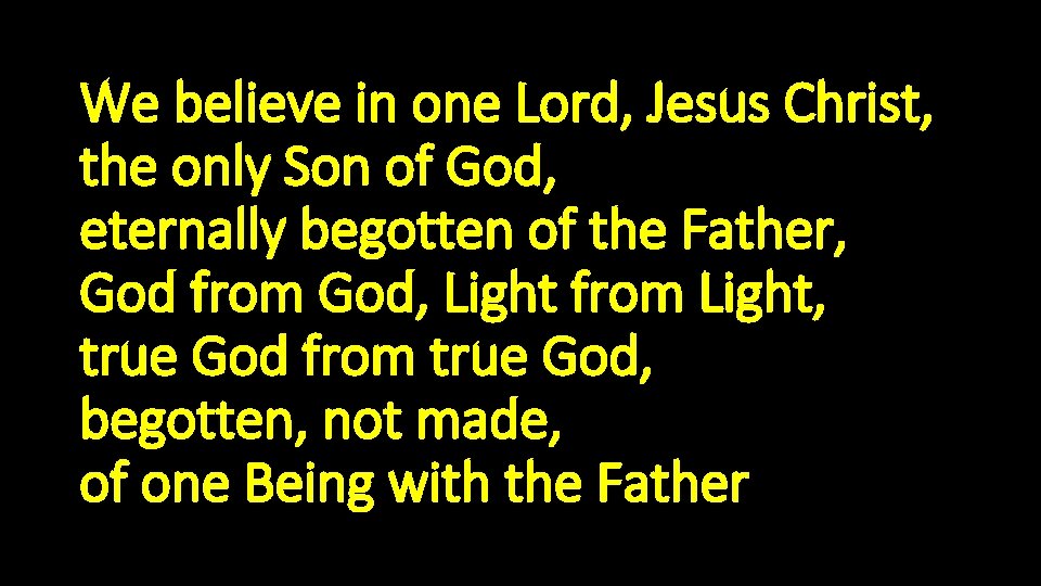 We believe in one Lord, Jesus Christ, the only Son of God, eternally begotten