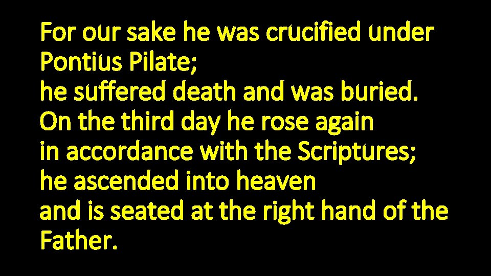For our sake he was crucified under Pontius Pilate; he suffered death and was