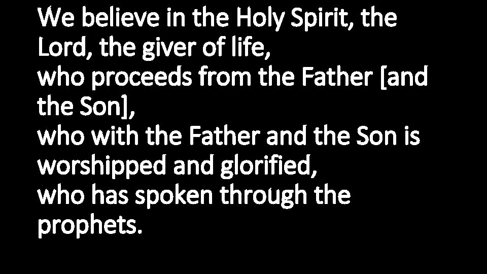 We believe in the Holy Spirit, the Lord, the giver of life, who proceeds