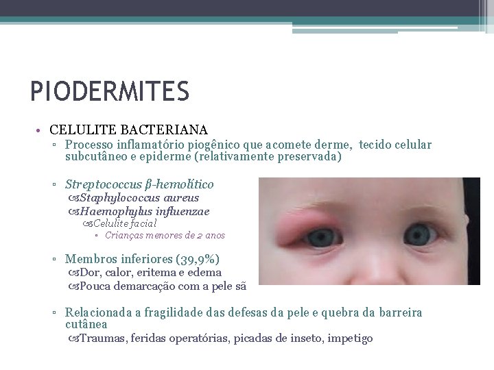 PIODERMITES • CELULITE BACTERIANA ▫ Processo inflamatório piogênico que acomete derme, tecido celular subcutâneo