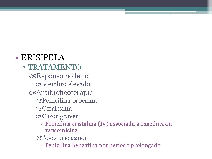  • ERISIPELA ▫ TRATAMENTO Repouso no leito Membro elevado Antibioticoterapia Penicilina procaína Cefalexina