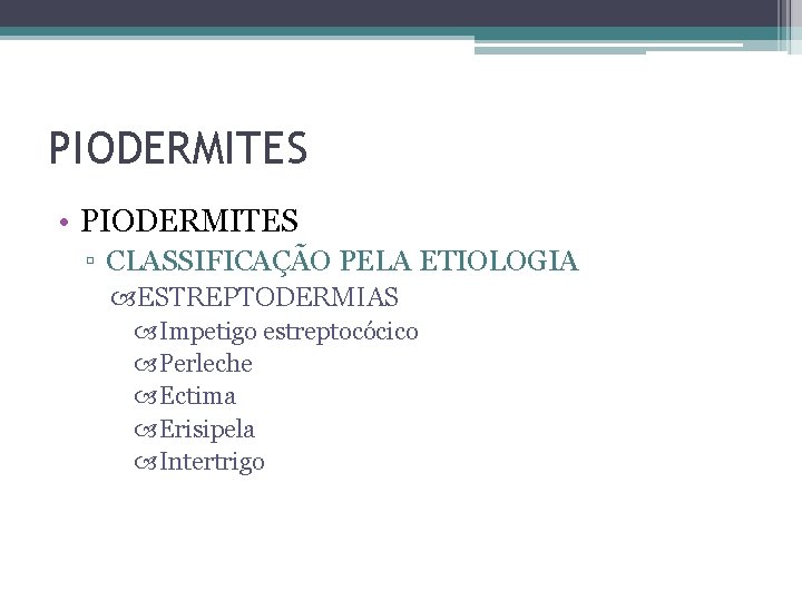 PIODERMITES • PIODERMITES ▫ CLASSIFICAÇÃO PELA ETIOLOGIA ESTREPTODERMIAS Impetigo estreptocócico Perleche Ectima Erisipela Intertrigo