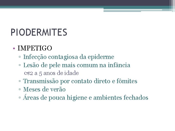 PIODERMITES • IMPETIGO ▫ Infecção contagiosa da epiderme ▫ Lesão de pele mais comum