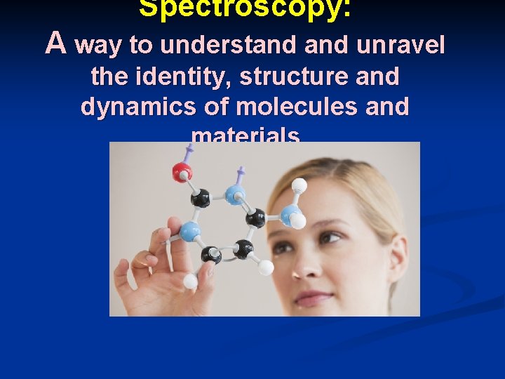Spectroscopy: A way to understand unravel the identity, structure and dynamics of molecules and