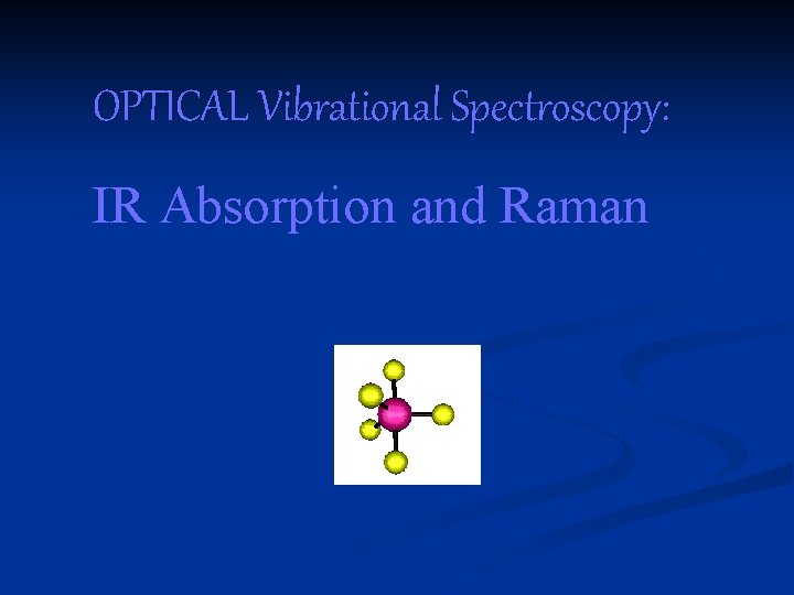 OPTICAL Vibrational Spectroscopy: IR Absorption and Raman 
