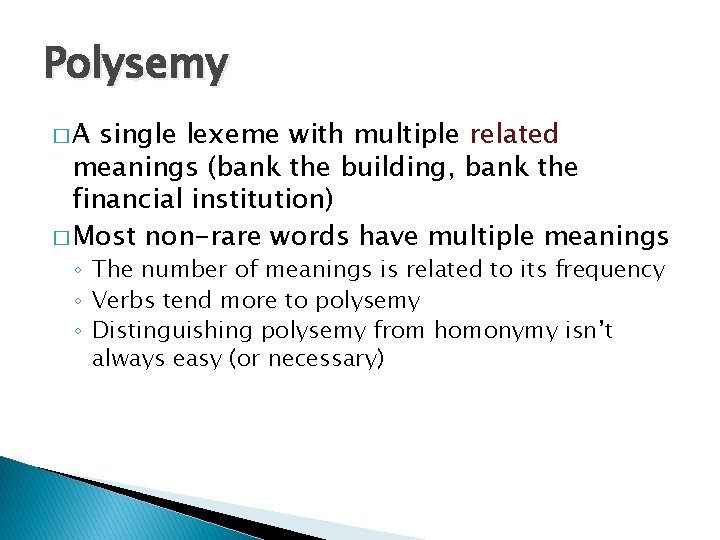 Polysemy �A single lexeme with multiple related meanings (bank the building, bank the financial